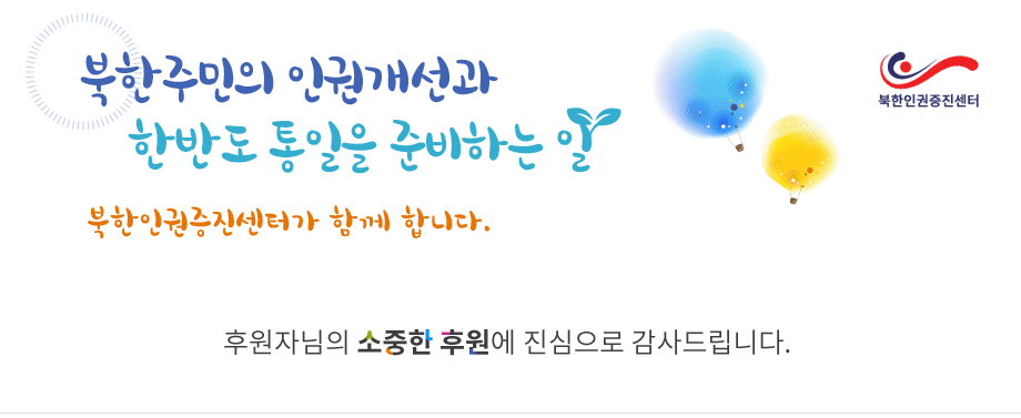 북한 주민의 인군개선과 한반도 통일을 준비하는 일 북한인권증진센터가 함께 합니다. 후원자님의 소중한 후원에 진심으로 감사드립니다.